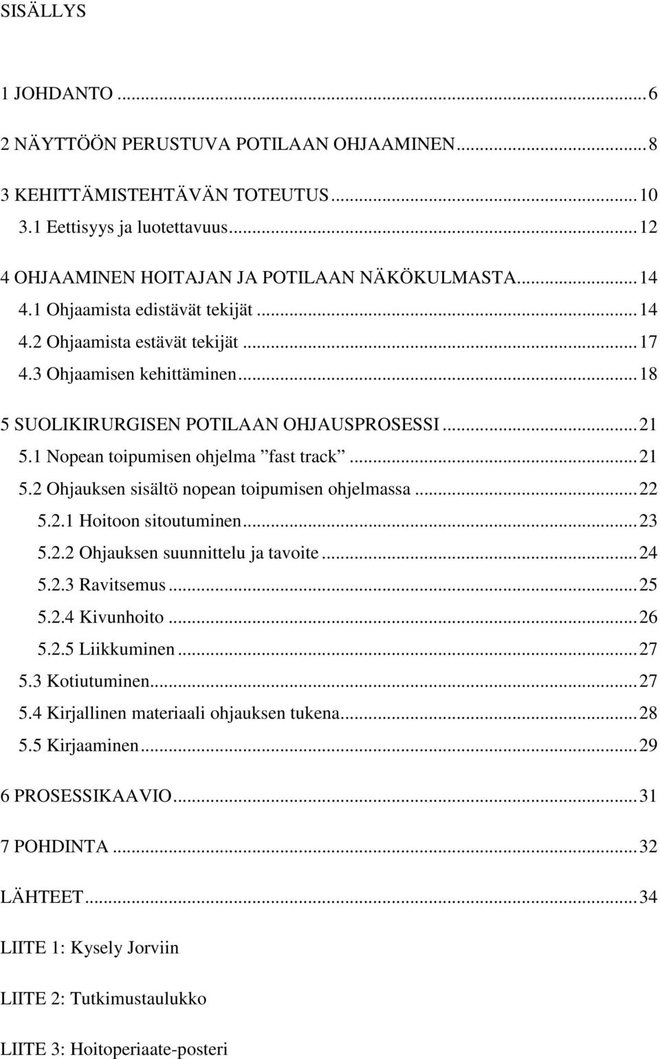 .. 21 5.2 Ohjauksen sisältö nopean toipumisen ohjelmassa... 22 5.2.1 Hoitoon sitoutuminen... 23 5.2.2 Ohjauksen suunnittelu ja tavoite... 24 5.2.3 Ravitsemus... 25 5.2.4 Kivunhoito... 26 5.2.5 Liikkuminen.