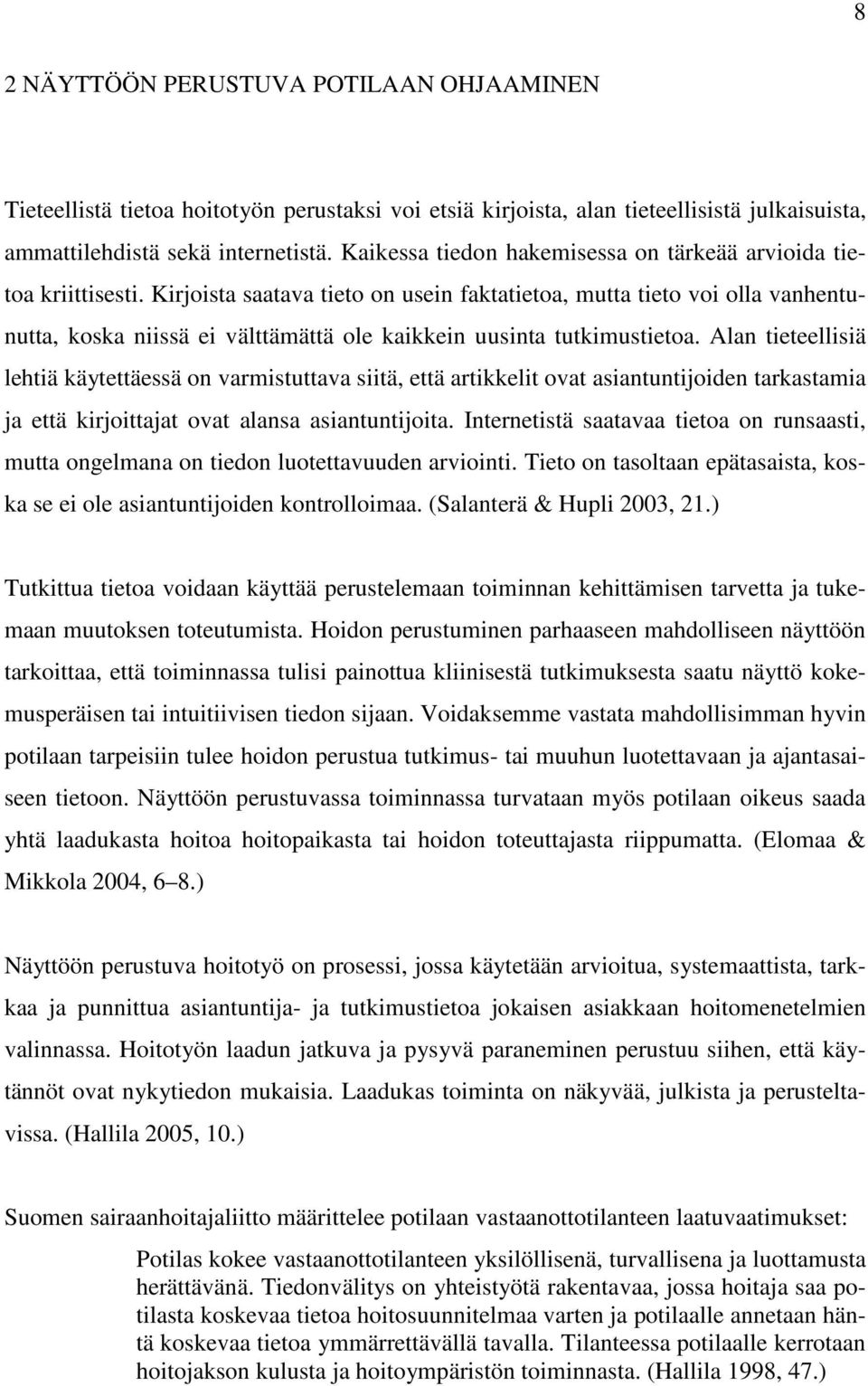 Kirjoista saatava tieto on usein faktatietoa, mutta tieto voi olla vanhentunutta, koska niissä ei välttämättä ole kaikkein uusinta tutkimustietoa.