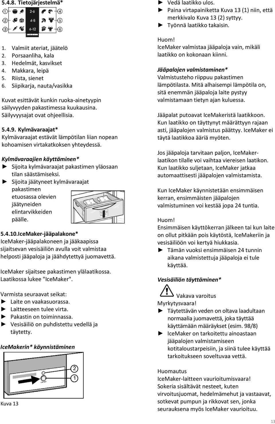 Kylmävaraajat* Kylmävaraajat estävät lämpötilan liian nopean kohoamisen virtakatkoksen yhteydessä. Kylmävaraajien käyttäminen* Sijoita kylmävaraajat pakastimen yläosaan tilan säästämiseksi.