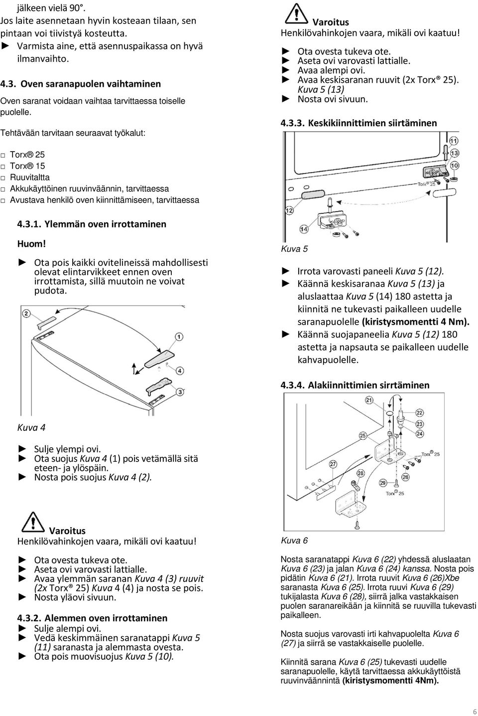 Ota ovesta tukeva ote. Aseta ovi varovasti lattialle. Avaa alempi ovi. Avaa keskisaranan ruuvit (2x Torx 25). Kuva 5 (13)