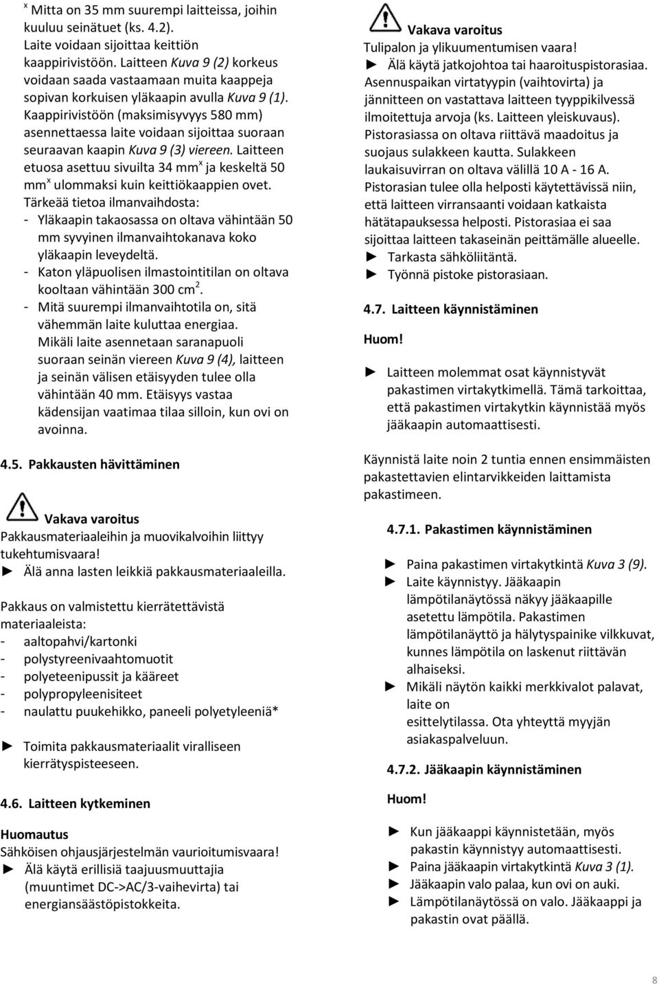 Kaappirivistöön (maksimisyvyys 580 mm) asennettaessa laite voidaan sijoittaa suoraan seuraavan kaapin Kuva 9 (3) viereen.