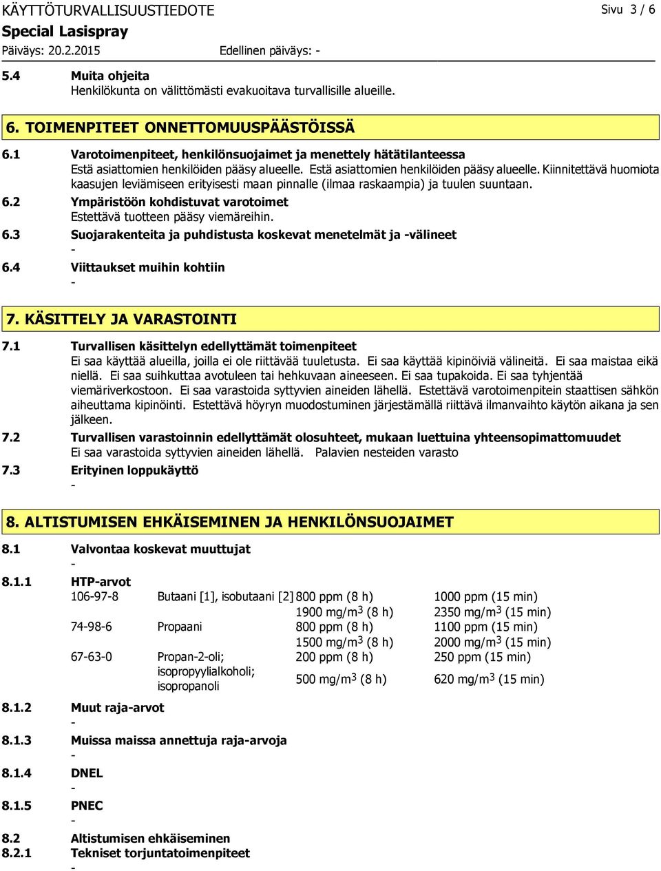 Estä asiattomien henkilöiden pääsy alueelle. Kiinnitettävä huomiota kaasujen leviämiseen erityisesti maan pinnalle (ilmaa raskaampia) ja tuulen suuntaan. 6.