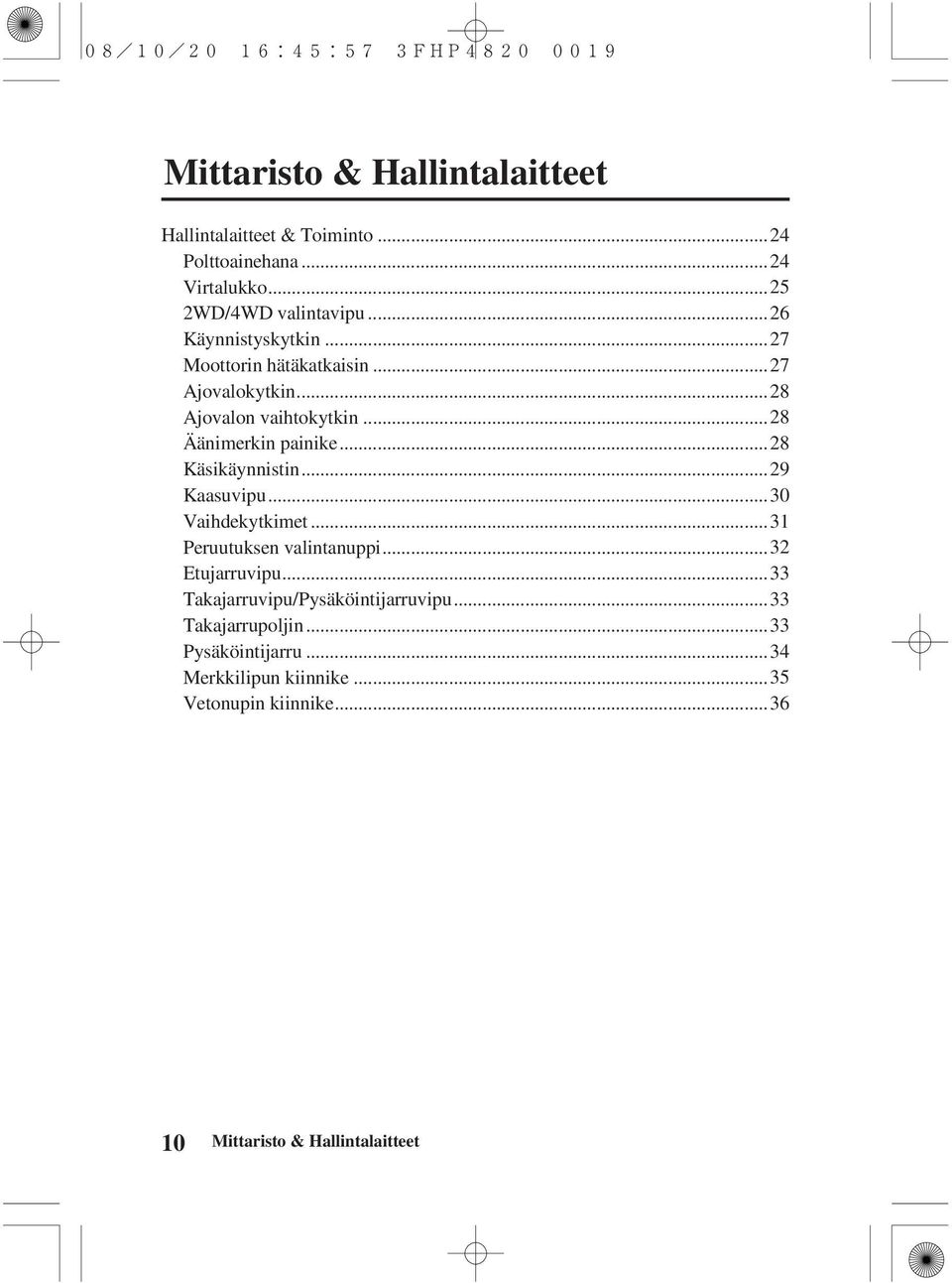.. 28 Käsikäynnistin... 29 Kaasuvipu... 30 Vaihdekytkimet... 31 Peruutuksen valintanuppi... 32 Etujarruvipu.