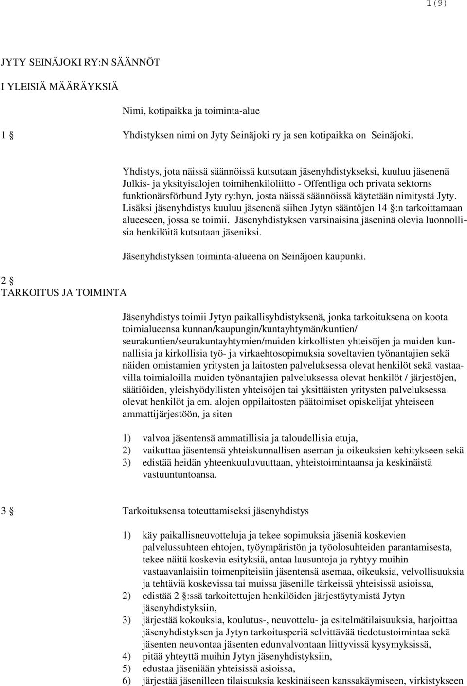 funktionärsförbund Jyty ry:hyn, josta näissä säännöissä käytetään nimitystä Jyty. Lisäksi jäsenyhdistys kuuluu jäsenenä siihen Jytyn sääntöjen 14 :n tarkoittamaan alueeseen, jossa se toimii.