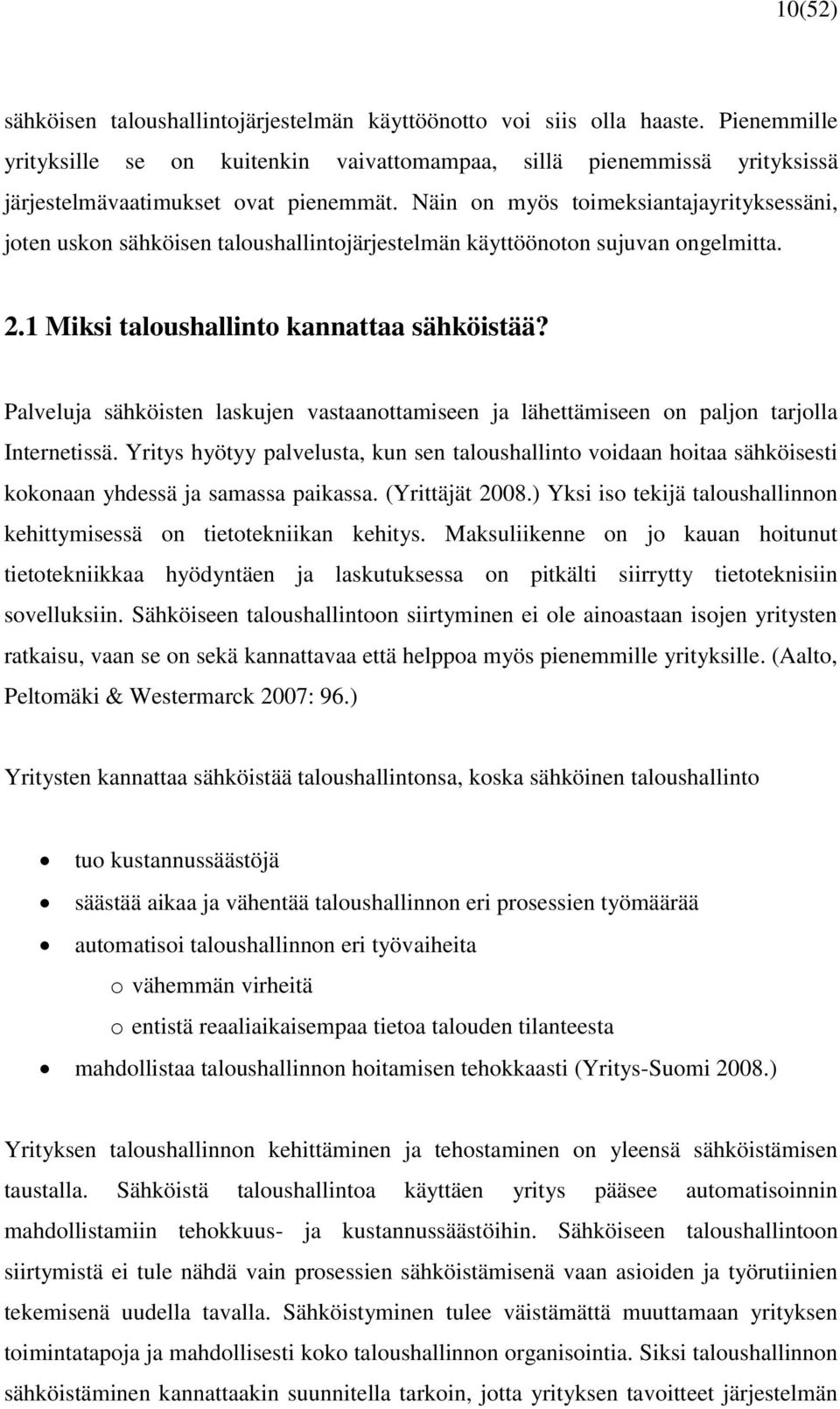 Näin on myös toimeksiantajayrityksessäni, joten uskon sähköisen taloushallintojärjestelmän käyttöönoton sujuvan ongelmitta. 2.1 Miksi taloushallinto kannattaa sähköistää?