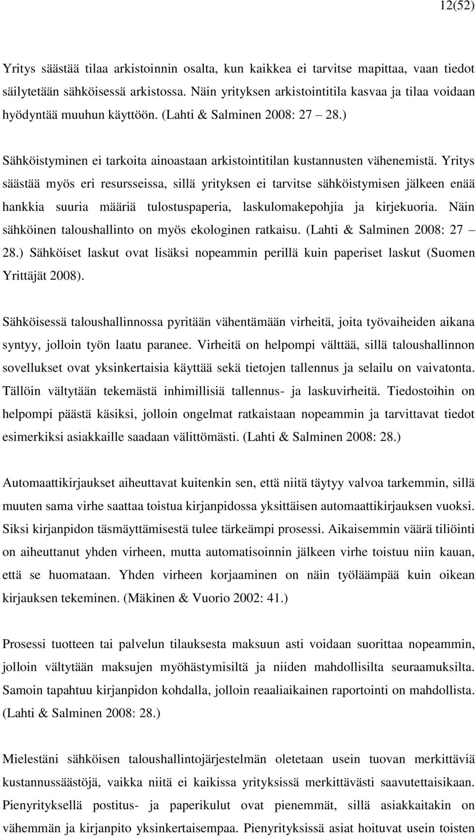 Yritys säästää myös eri resursseissa, sillä yrityksen ei tarvitse sähköistymisen jälkeen enää hankkia suuria määriä tulostuspaperia, laskulomakepohjia ja kirjekuoria.