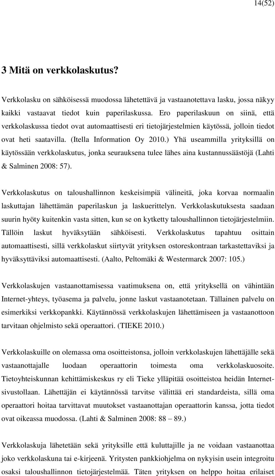 ) Yhä useammilla yrityksillä on käytössään verkkolaskutus, jonka seurauksena tulee lähes aina kustannussäästöjä (Lahti & Salminen 2008: 57).