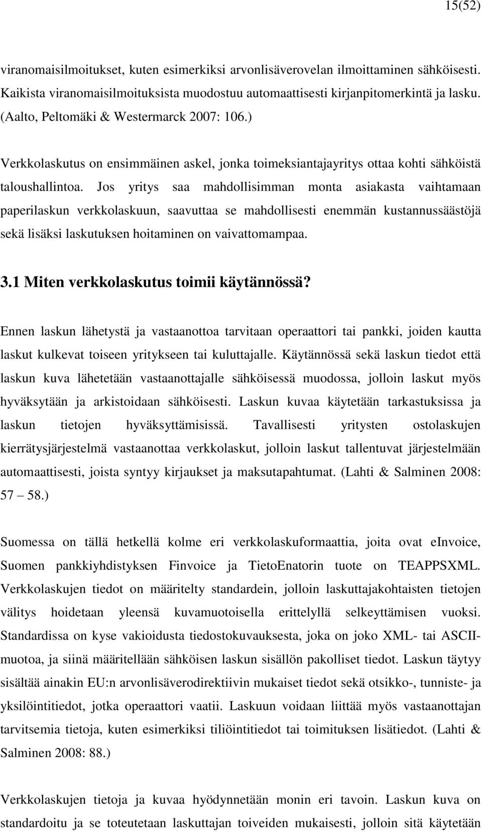 Jos yritys saa mahdollisimman monta asiakasta vaihtamaan paperilaskun verkkolaskuun, saavuttaa se mahdollisesti enemmän kustannussäästöjä sekä lisäksi laskutuksen hoitaminen on vaivattomampaa. 3.