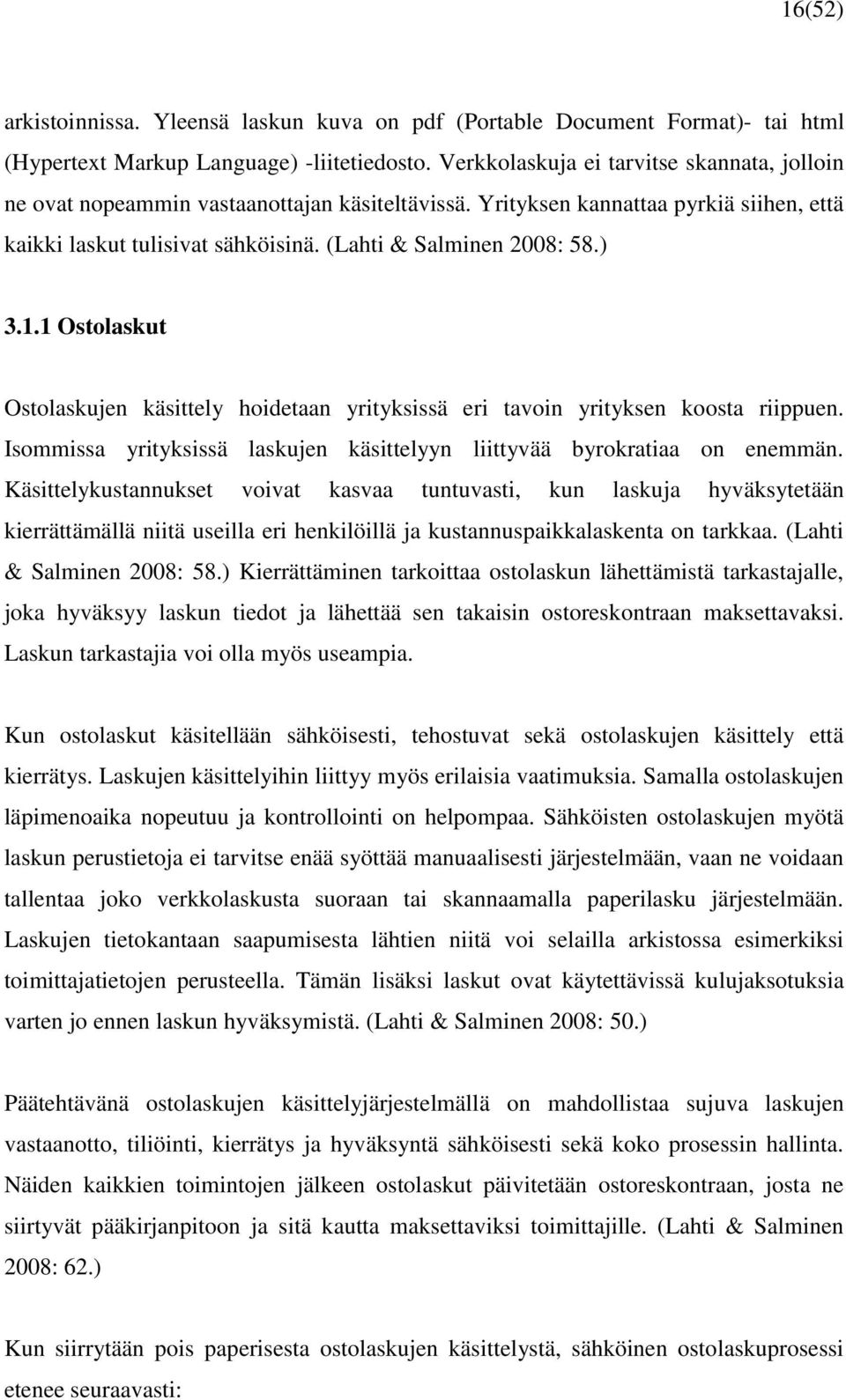 1.1 Ostolaskut Ostolaskujen käsittely hoidetaan yrityksissä eri tavoin yrityksen koosta riippuen. Isommissa yrityksissä laskujen käsittelyyn liittyvää byrokratiaa on enemmän.