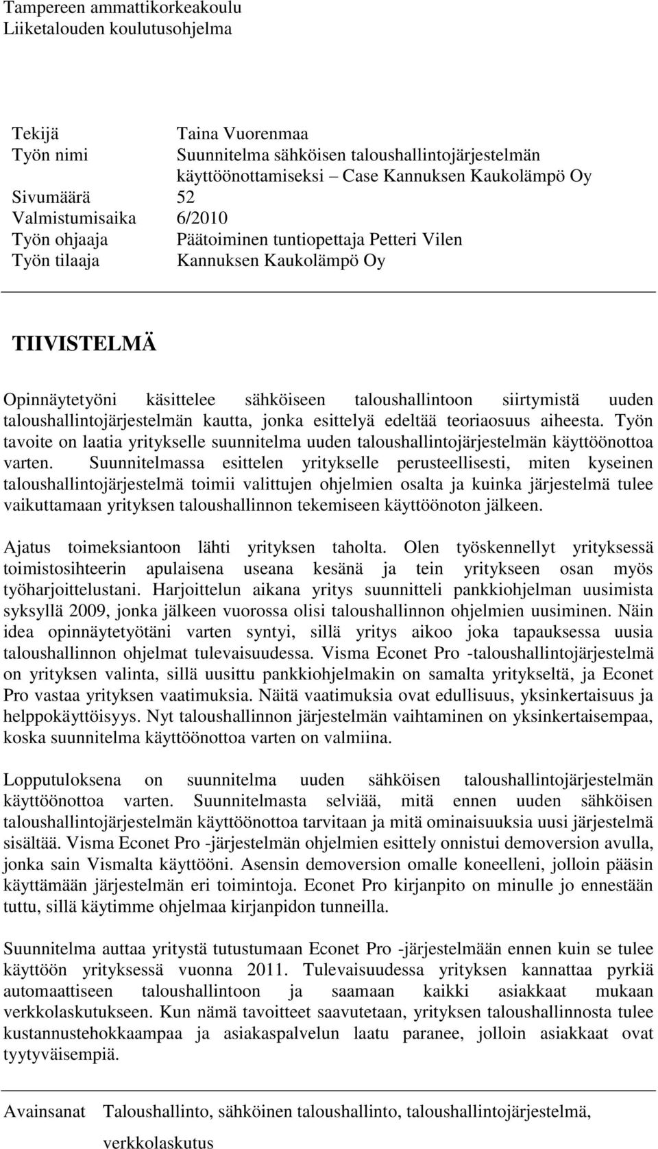 taloushallintojärjestelmän kautta, jonka esittelyä edeltää teoriaosuus aiheesta. Työn tavoite on laatia yritykselle suunnitelma uuden taloushallintojärjestelmän käyttöönottoa varten.