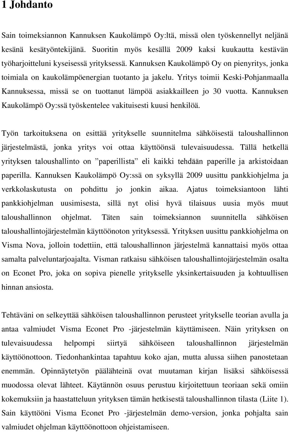 Yritys toimii Keski-Pohjanmaalla Kannuksessa, missä se on tuottanut lämpöä asiakkailleen jo 30 vuotta. Kannuksen Kaukolämpö Oy:ssä työskentelee vakituisesti kuusi henkilöä.