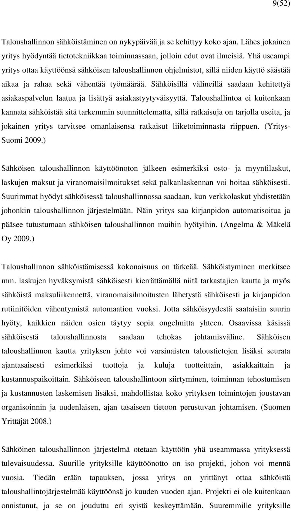 Sähköisillä välineillä saadaan kehitettyä asiakaspalvelun laatua ja lisättyä asiakastyytyväisyyttä.