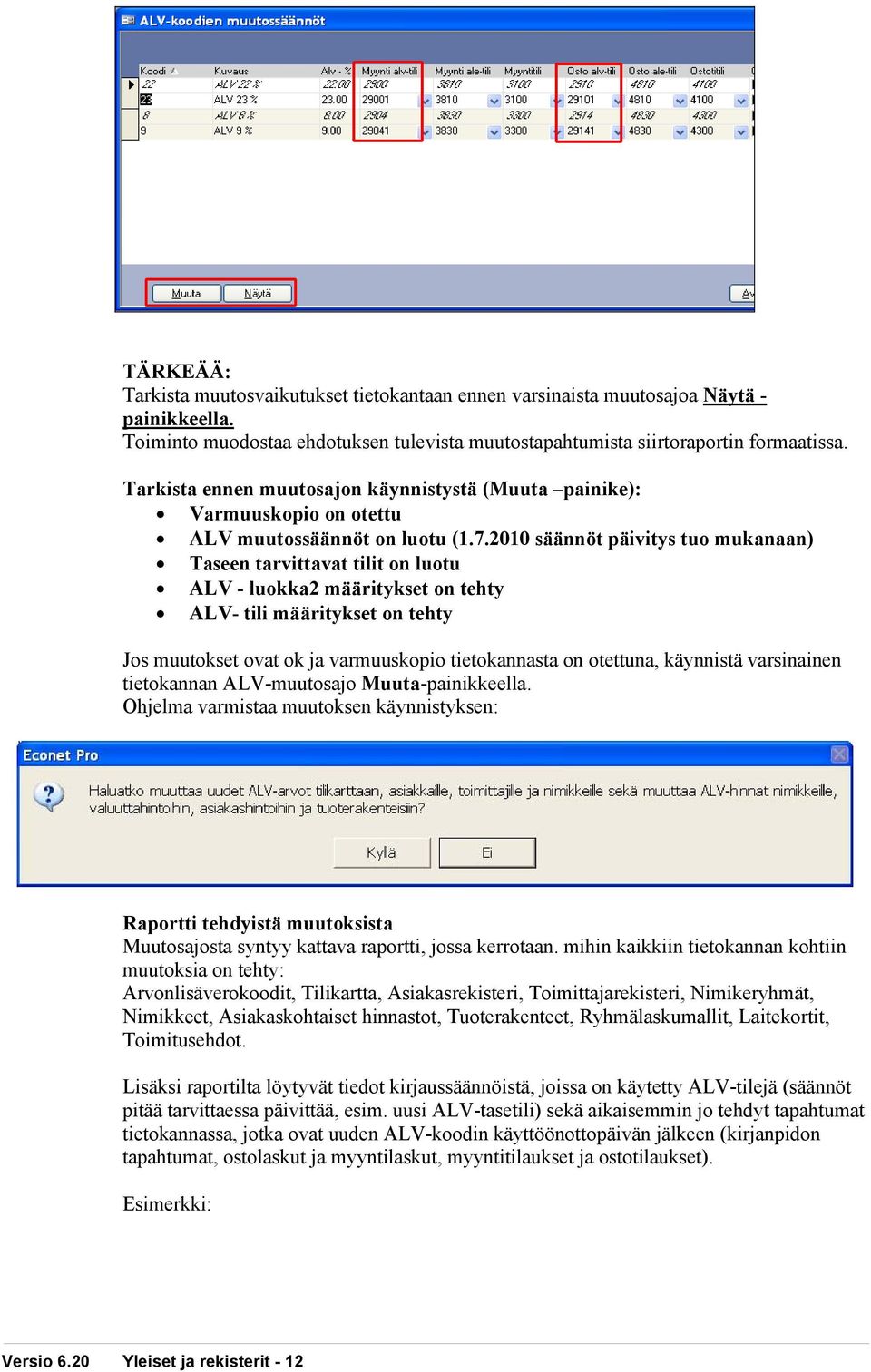 2010 säännöt päivitys tuo mukanaan) Taseen tarvittavat tilit on luotu ALV - luokka2 määritykset on tehty ALV- tili määritykset on tehty Jos muutokset ovat ok ja varmuuskopio tietokannasta on