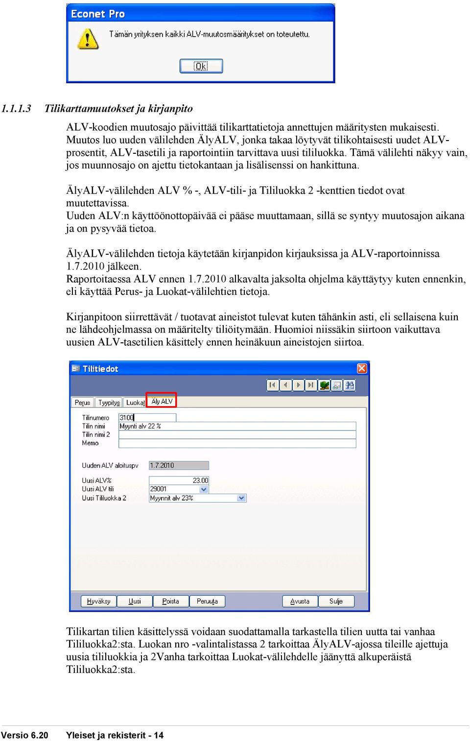 Tämä välilehti näkyy vain, jos muunnosajo on ajettu tietokantaan ja lisälisenssi on hankittuna. ÄlyALV-välilehden ALV % -, ALV-tili- ja Tililuokka 2 -kenttien tiedot ovat muutettavissa.