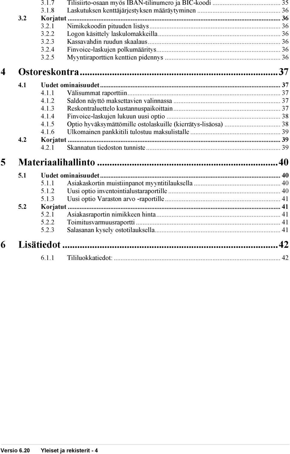 .. 37 4.1.2 Saldon näyttö maksettavien valinnassa... 37 4.1.3 Reskontraluettelo kustannuspaikoittain... 37 4.1.4 Finvoice-laskujen lukuun uusi optio... 38 4.1.5 Optio hyväksymättömille ostolaskuille (kierrätys-lisäosa).