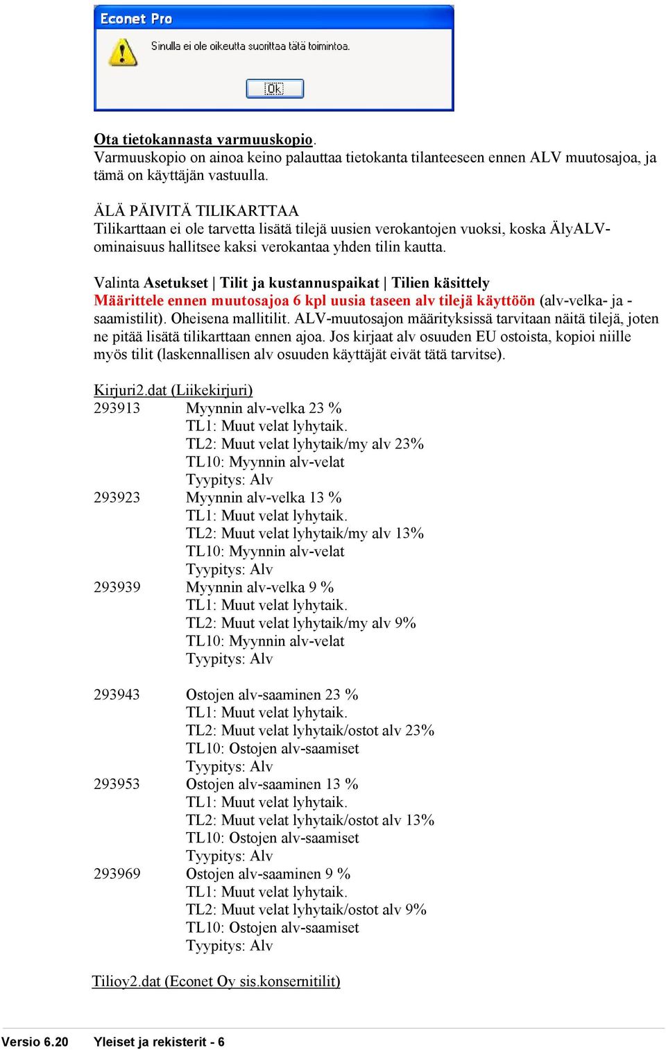 Valinta Asetukset Tilit ja kustannuspaikat Tilien käsittely Määrittele ennen muutosajoa 6 kpl uusia taseen alv tilejä käyttöön (alv-velka- ja - saamistilit). Oheisena mallitilit.