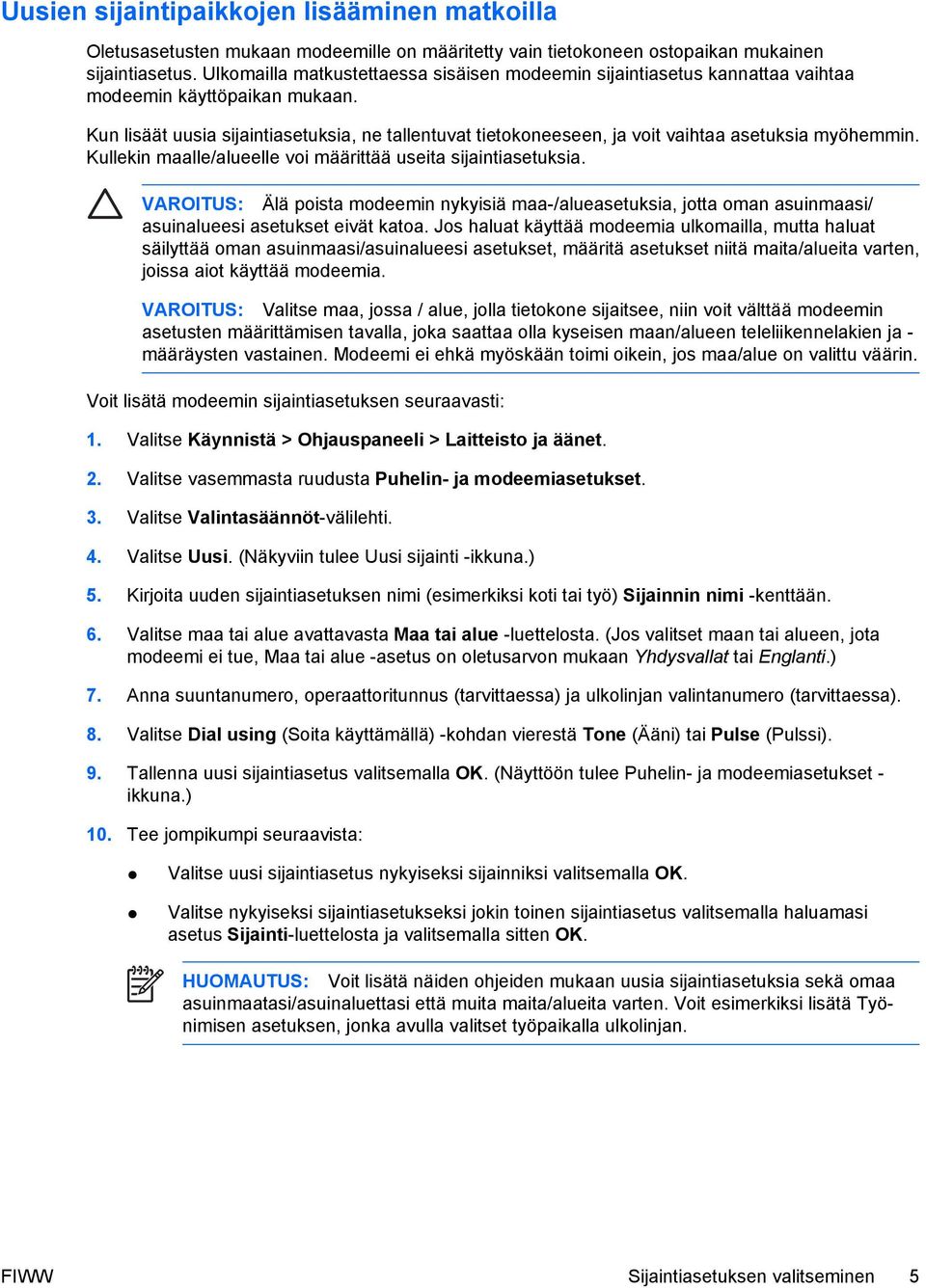 Kun lisäät uusia sijaintiasetuksia, ne tallentuvat tietokoneeseen, ja voit vaihtaa asetuksia myöhemmin. Kullekin maalle/alueelle voi määrittää useita sijaintiasetuksia.