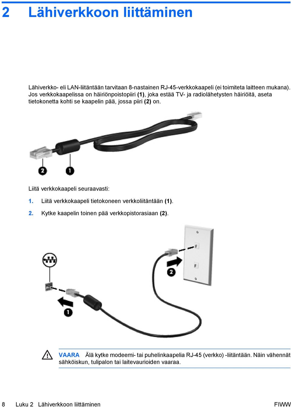 on. Liitä verkkokaapeli seuraavasti: 1. Liitä verkkokaapeli tietokoneen verkkoliitäntään (1). 2. Kytke kaapelin toinen pää verkkopistorasiaan (2).