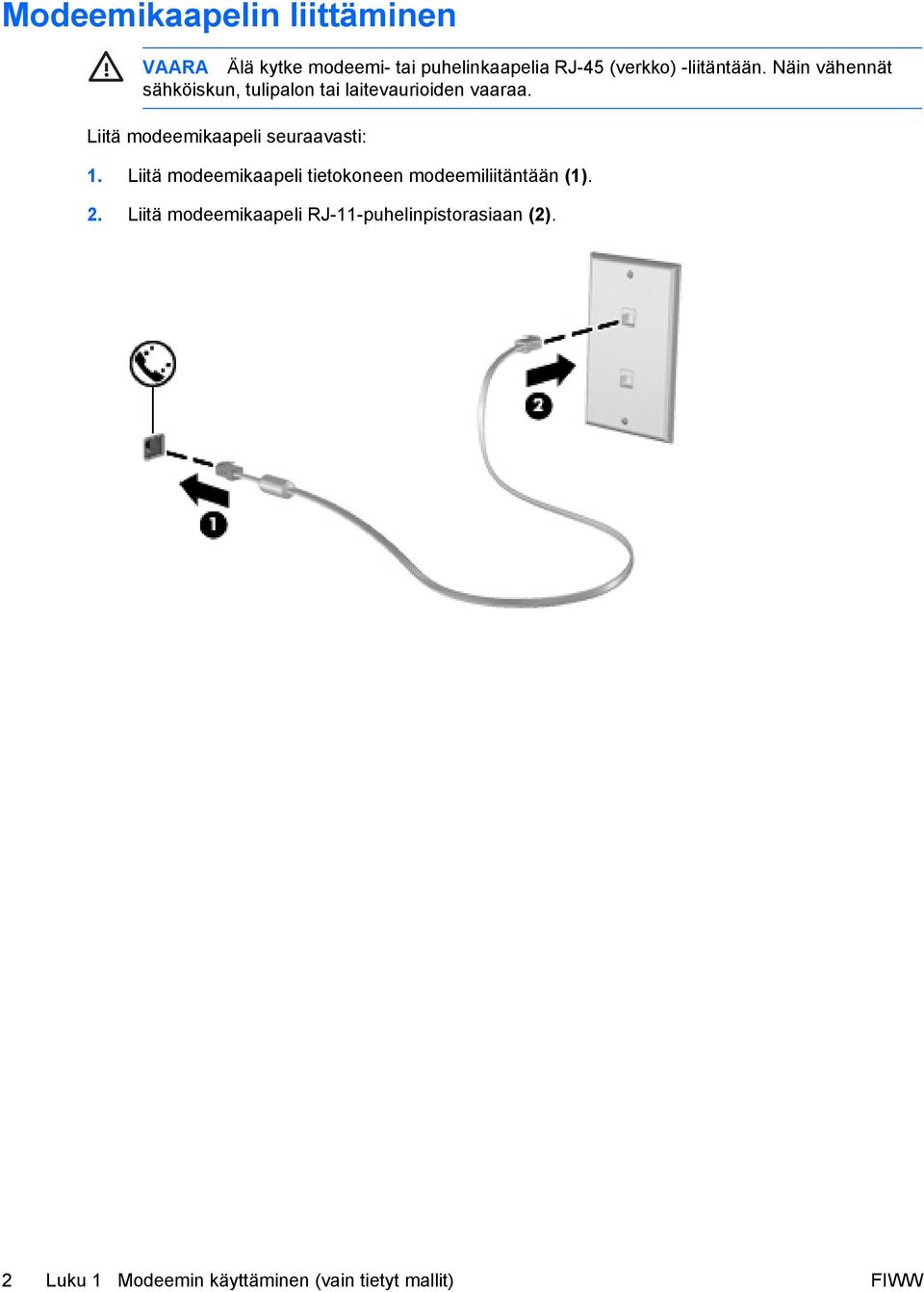 Liitä modeemikaapeli seuraavasti: 1. Liitä modeemikaapeli tietokoneen modeemiliitäntään (1).