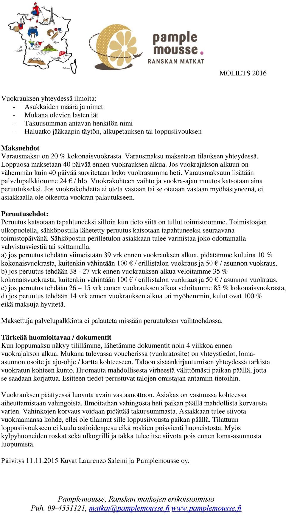 Jos vuokrajakson alkuun on vähemmän kuin 40 päivää suoritetaan koko vuokrasumma heti. Varausmaksuun lisätään palvelupalkkiomme 24 / hlö.