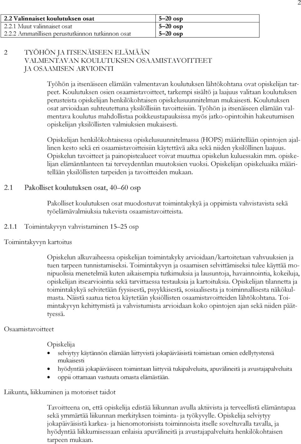 Koulutuksen osien osaamistavoitteet, tarkempi sisältö ja laajuus valitaan koulutuksen perusteista opiskelijan henkilökohtaisen opiskelusuunnitelman mukaisesti.