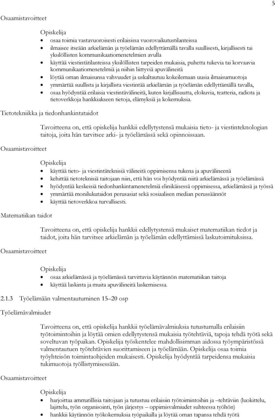 ilmaisunsa vahvuudet ja uskaltautuu kokeilemaan uusia ilmaisumuotoja ymmärtää suullista ja kirjallista viestintää arkielämän ja työelämän edellyttämällä tavalla, osaa hyödyntää erilaisia