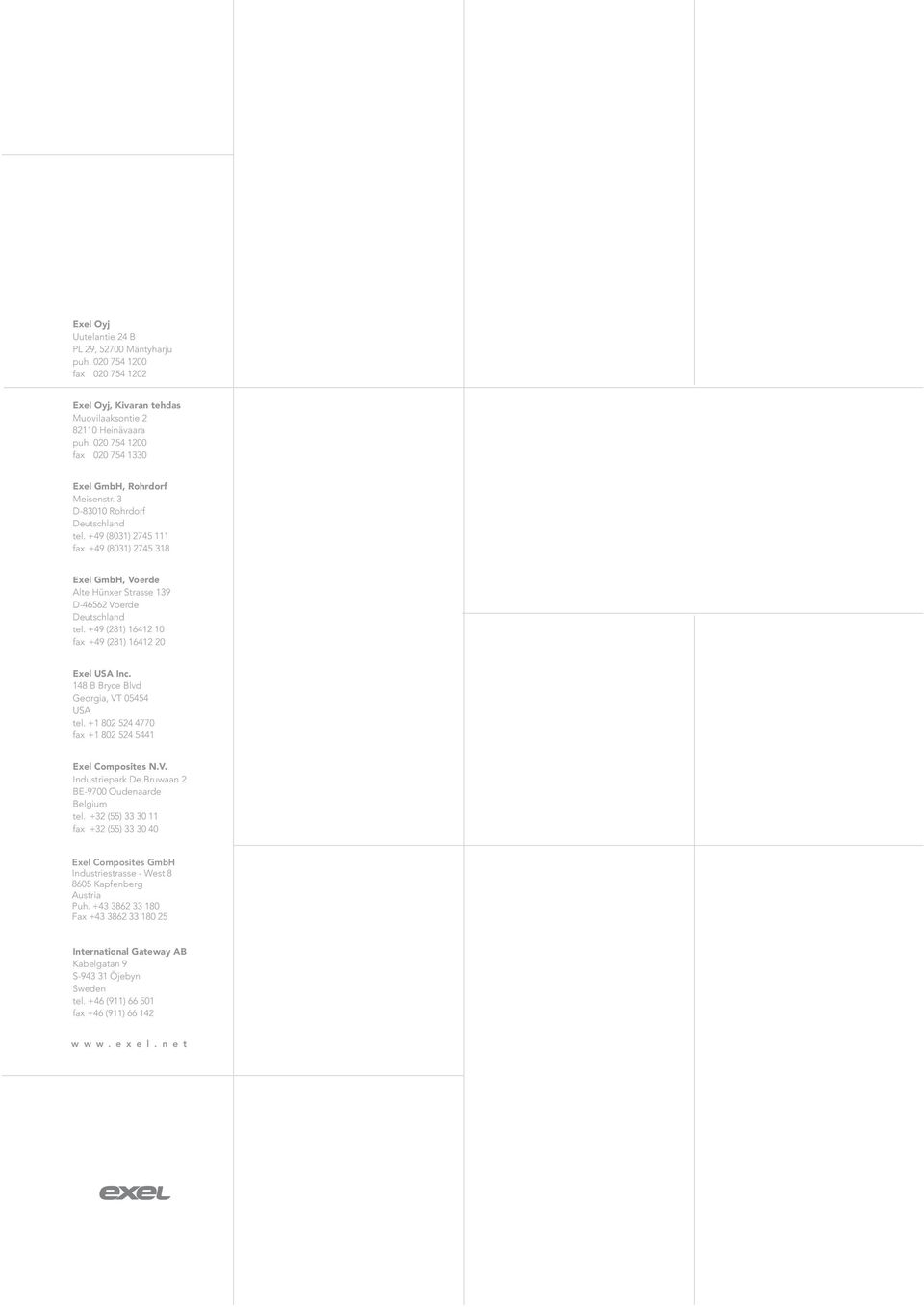 +49 (281) 16412 1 fax +49 (281) 16412 2 Exel USA Inc. 148 B Bryce Blvd Georgia, VT 5454 USA tel. +1 82 524 477 fax +1 82 524 5441 Exel Composites N.V. Industriepark De Bruwaan 2 BE-97 Oudenaarde Belgium tel.