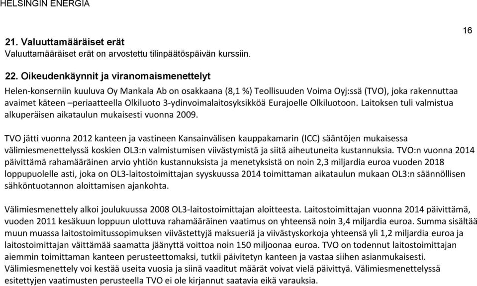 3-ydinvoimalaitosyksikköä Eurajoelle Olkiluotoon. Laitoksen tuli valmistua alkuperäisen aikataulun mukaisesti vuonna 2009.