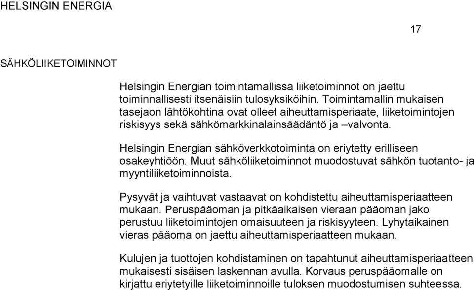 Helsingin Energian sähköverkkotoiminta on eriytetty erilliseen osakeyhtiöön. Muut sähköliiketoiminnot muodostuvat sähkön tuotanto- ja myyntiliiketoiminnoista.