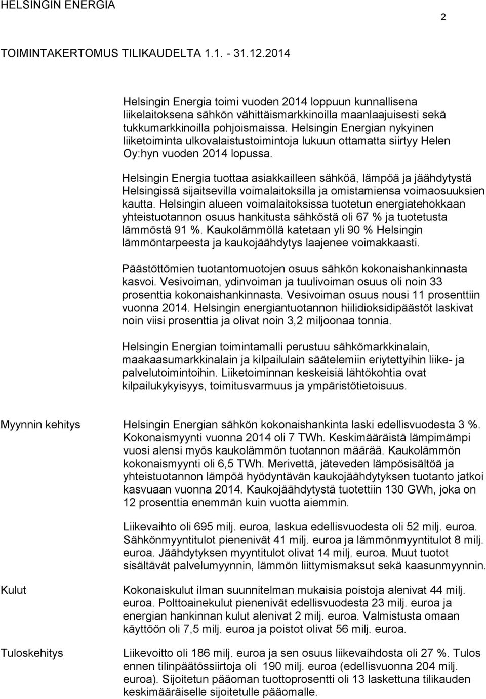 Helsingin Energian nykyinen liiketoiminta ulkovalaistustoimintoja lukuun ottamatta siirtyy Helen Oy:hyn vuoden 2014 lopussa.