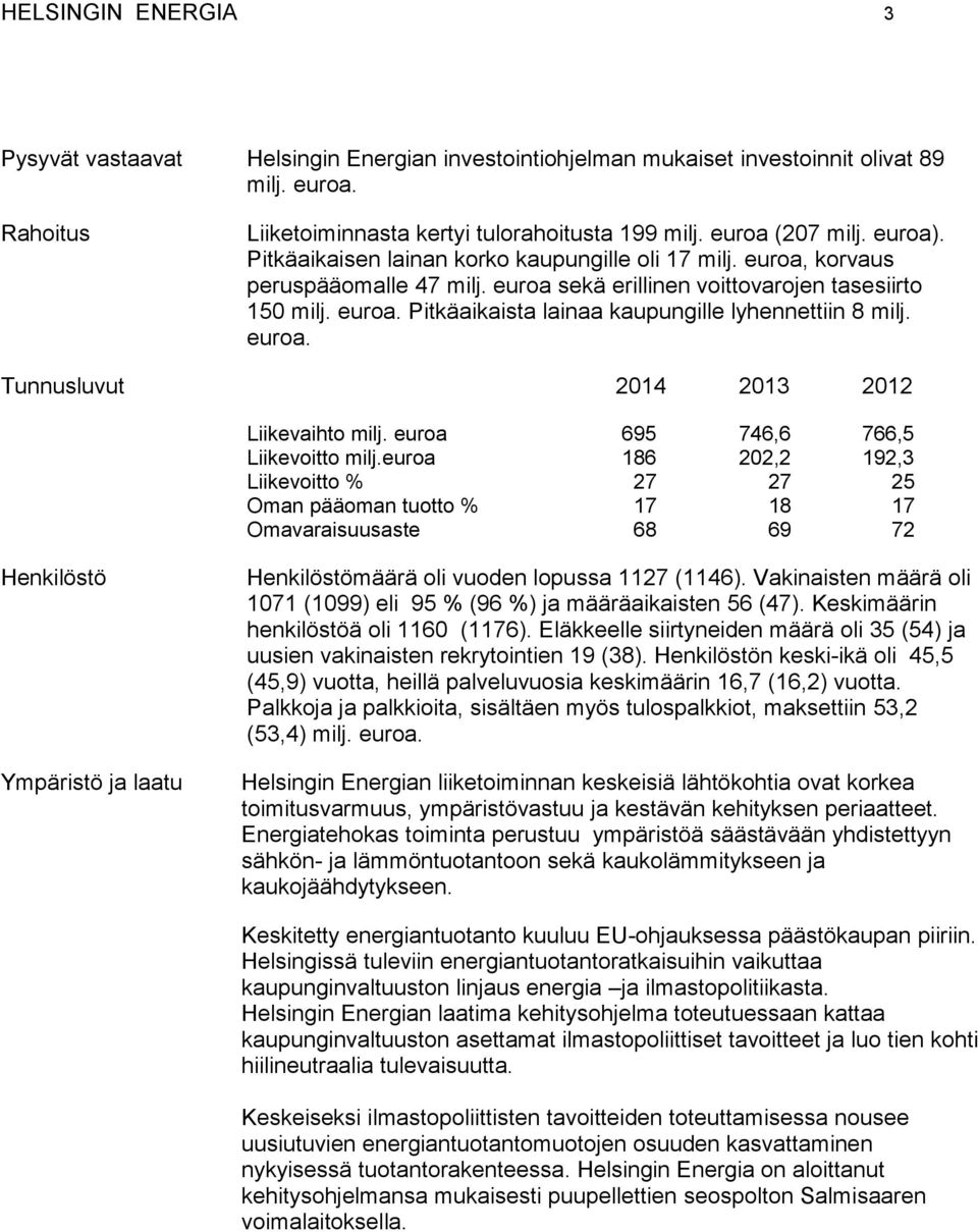 euroa. Tunnusluvut 2014 2013 2012 Liikevaihto milj. euroa 695 746,6 766,5 Liikevoitto milj.