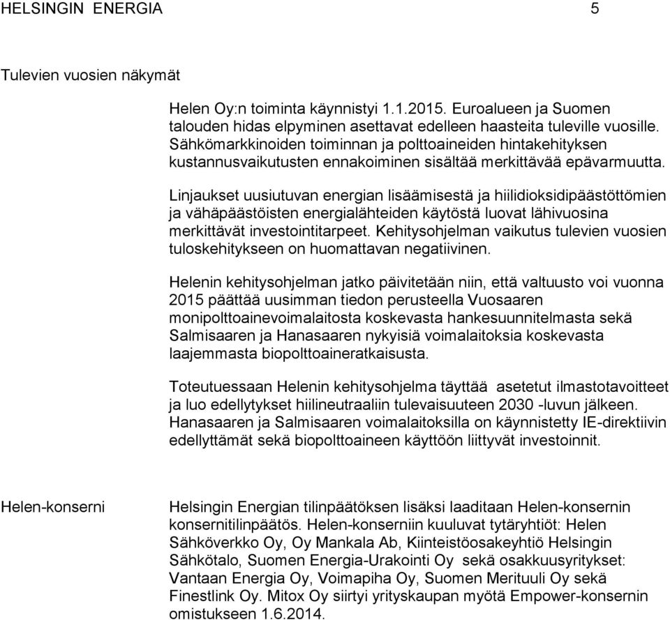 Linjaukset uusiutuvan energian lisäämisestä ja hiilidioksidipäästöttömien ja vähäpäästöisten energialähteiden käytöstä luovat lähivuosina merkittävät investointitarpeet.