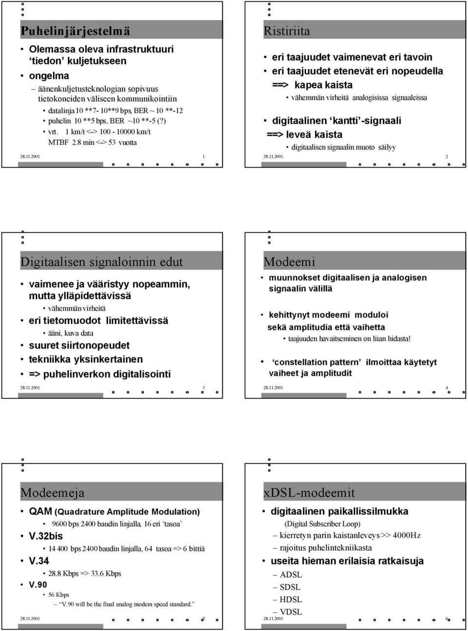 2001 1 Ristiriita eri taajuudet vaimenevat eri tavoin eri taajuudet etenevät eri nopeudella ==> kapea kaista vähemmän virheitä analogisissa signaaleissa digitaalinen kantti -signaali ==> leveä kaista