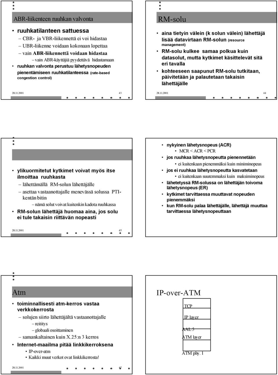 2001 43 RM-solu aina tietyin välein (k solun välein) lähettäjä lisää datavirtaan RM-solun (resource management) RM-solu kulkee samaa polkua kuin datasolut, mutta kytkimet käsittelevät sitä eri