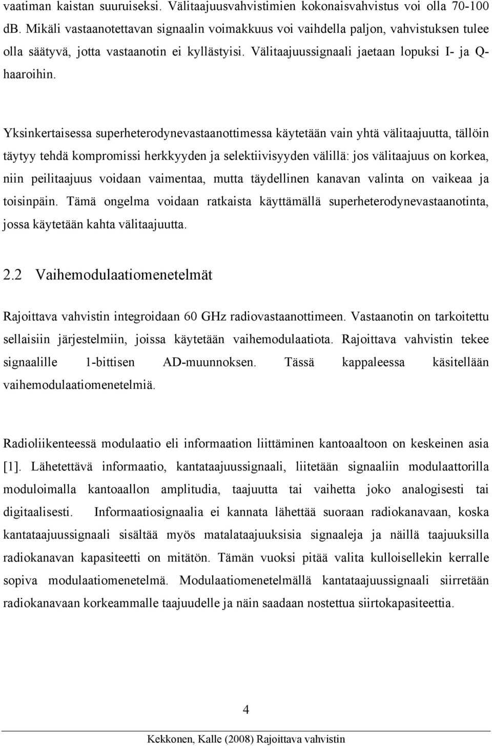 Yksinkertaisessa superheterodynevastaanottimessa käytetään vain yhtä välitaajuutta, tällöin täytyy tehdä kompromissi herkkyyden ja selektiivisyyden välillä: jos välitaajuus on korkea, niin