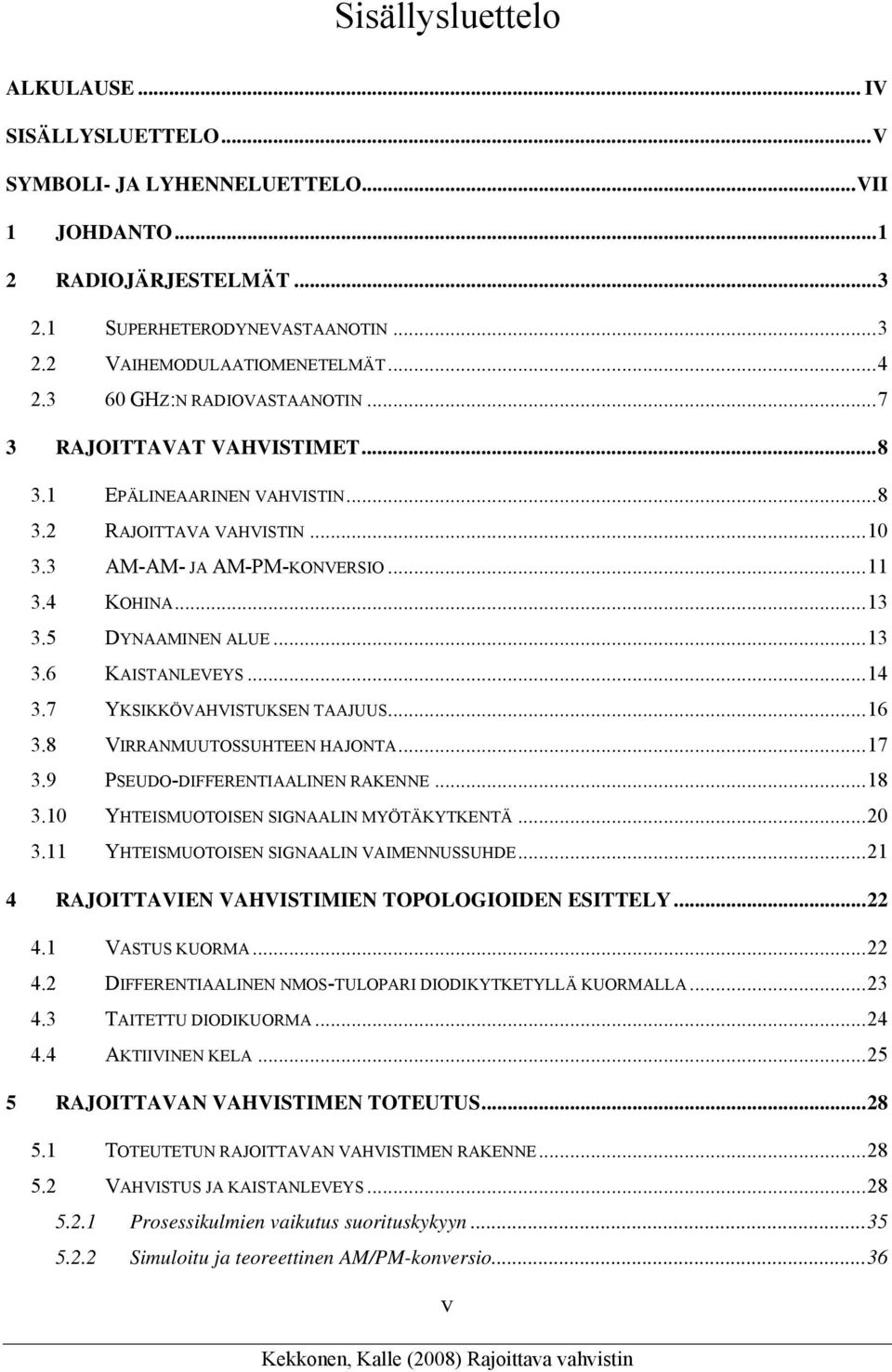 ..13 3.6 KAISTANLEVEYS...14 3.7 YKSIKKÖVAHVISTUKSEN TAAJUUS...16 3.8 VIRRANMUUTOSSUHTEEN HAJONTA...17 3.9 PSEUDO-DIFFERENTIAALINEN RAKENNE...18 3.10 YHTEISMUOTOISEN SIGNAALIN MYÖTÄKYTKENTÄ...20 3.