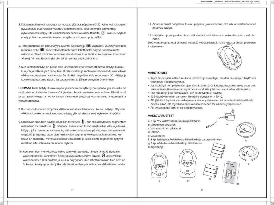 Tässä tuotteessa on tärinähälytys. Käännä katkaisin 8 -asentoon, LCD-näytölle tulee tärinän kuvake. Kun vastaanottimelle tulee lähettimeltä hälytys, tärinätoiminto aktivoituu.