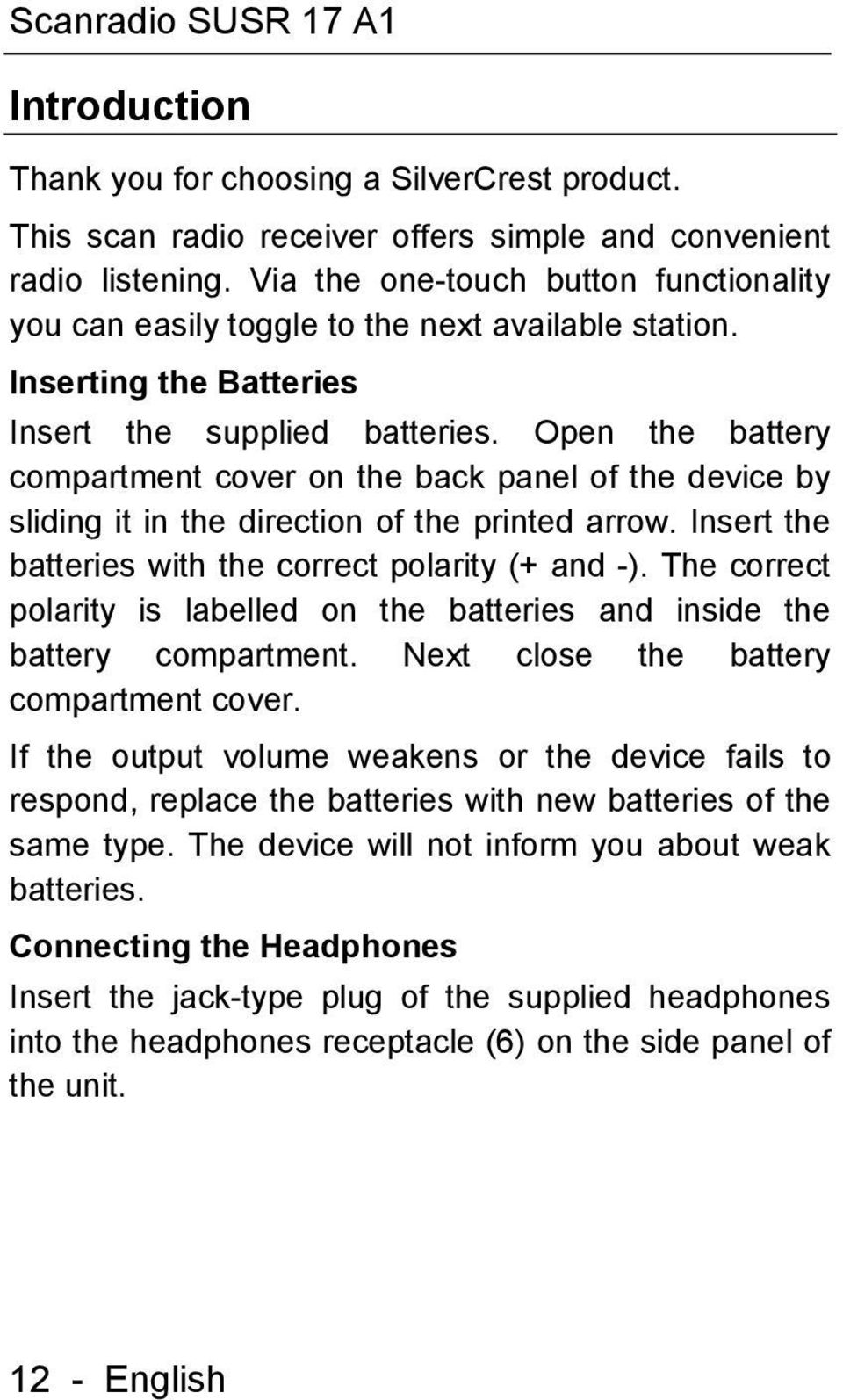 Open the battery compartment cover on the back panel of the device by sliding it in the direction of the printed arrow. Insert the batteries with the correct polarity (+ and -).