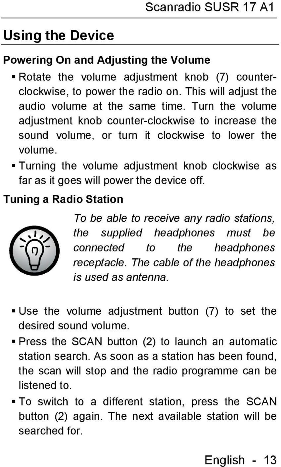 Turning the volume adjustment knob clockwise as far as it goes will power the device off.