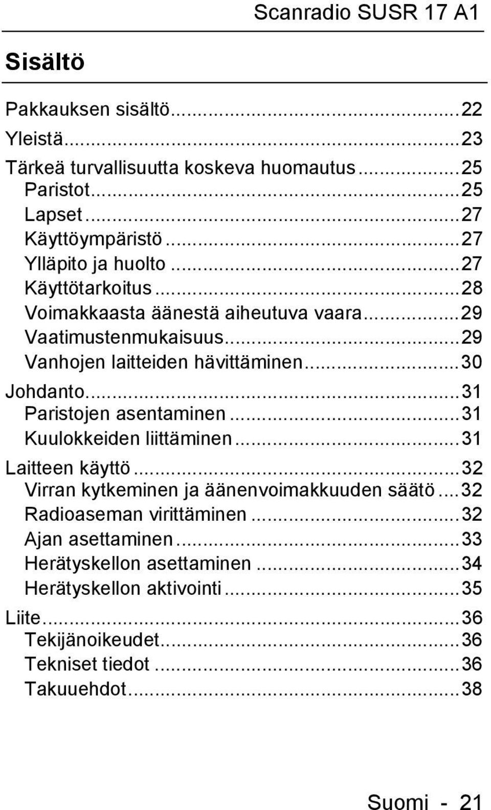 .. 31 Paristojen asentaminen... 31 Kuulokkeiden liittäminen... 31 Laitteen käyttö... 32 Virran kytkeminen ja äänenvoimakkuuden säätö... 32 Radioaseman virittäminen.