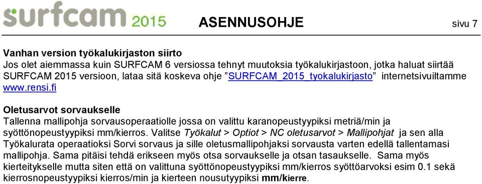 fi Oletusarvot sorvaukselle Tallenna mallipohja sorvausoperaatiolle jossa on valittu karanopeustyypiksi metriä/min ja syöttönopeustyypiksi mm/kierros.