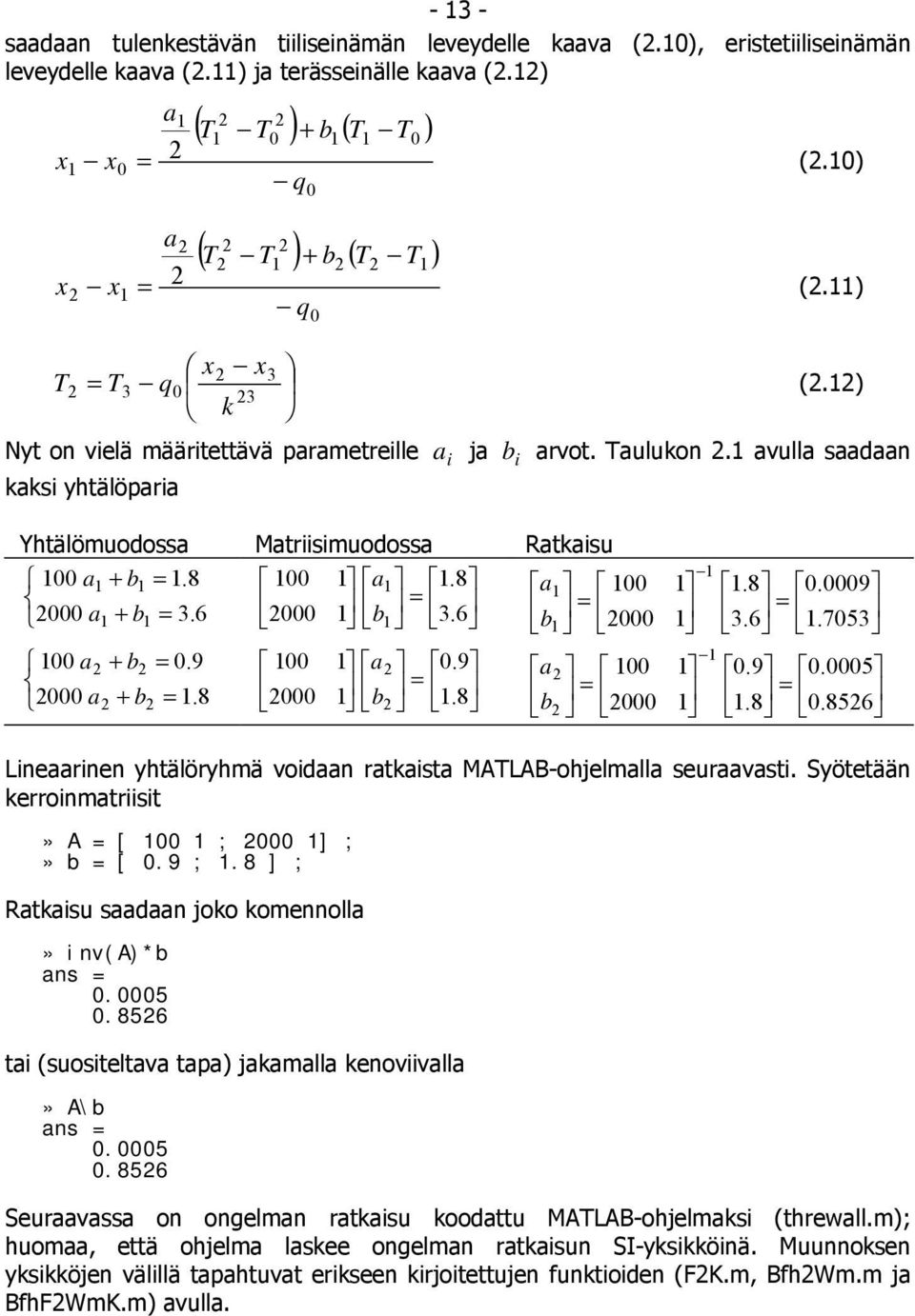 avulla saadaan kaksi yhtälöparia Yhtälömuodossa Matriisimuodossa Ratkaisu 00 a + b =.8 00 a.8 = a 00 000 a + b = 3.6 = 000 b 3.6 b 000 00 a + b = 0.9 00 000 a + b =.8 000 a b 0.9 =.8 a b 00 = 000.8 0.0009 = 3.