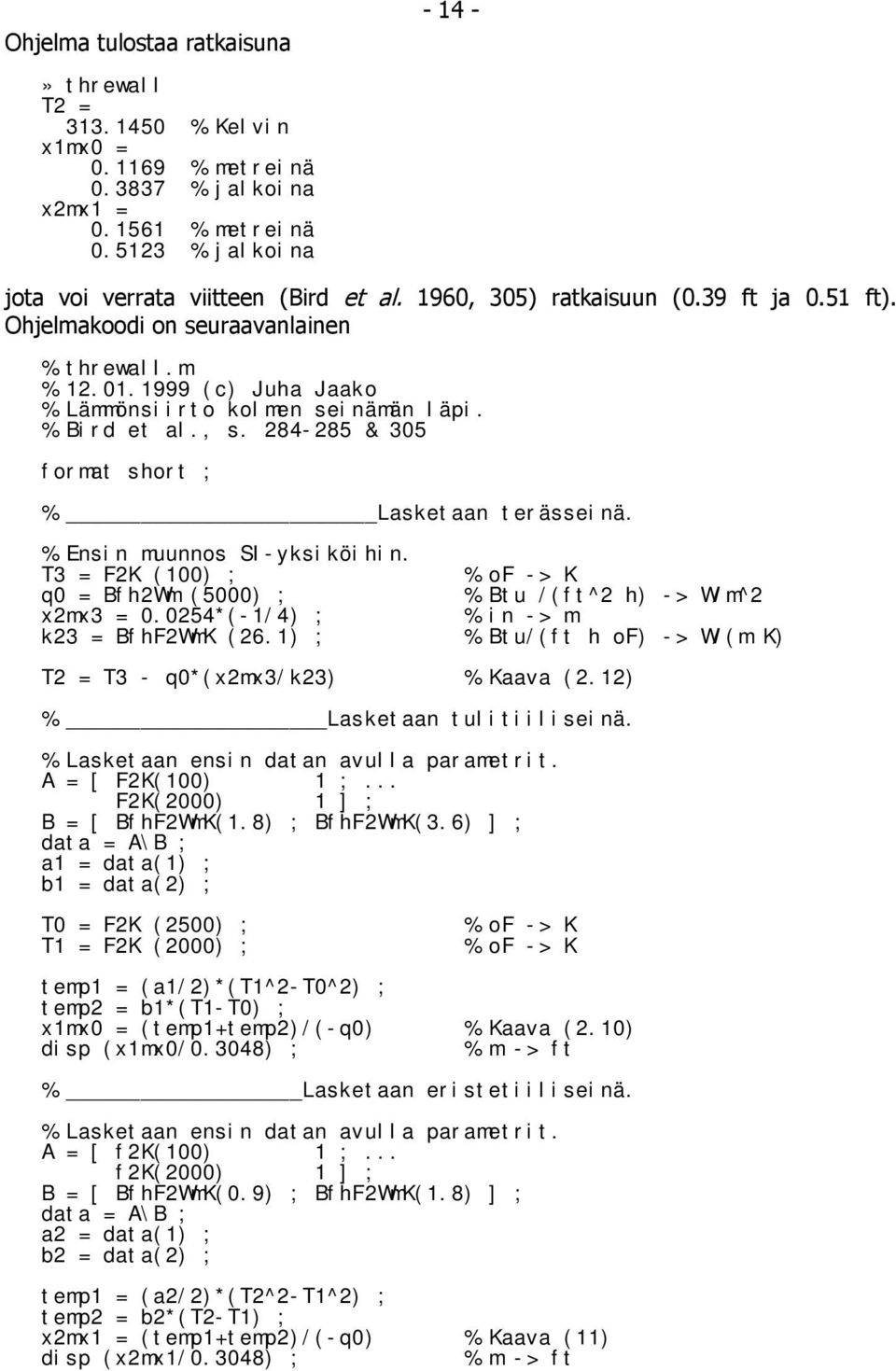 84-85 & 305 format short ; % Lasketaan terässeinä. % Ensin muunnos SI-yksiköihin. T3 = FK (00) ; % of -> K q0 = BfhWm (5000) ; % Btu /(ft^ h) -> W/m^ xmx3 = 0.054*(-/4) ; % in -> m k3 = BfhFWmK (6.