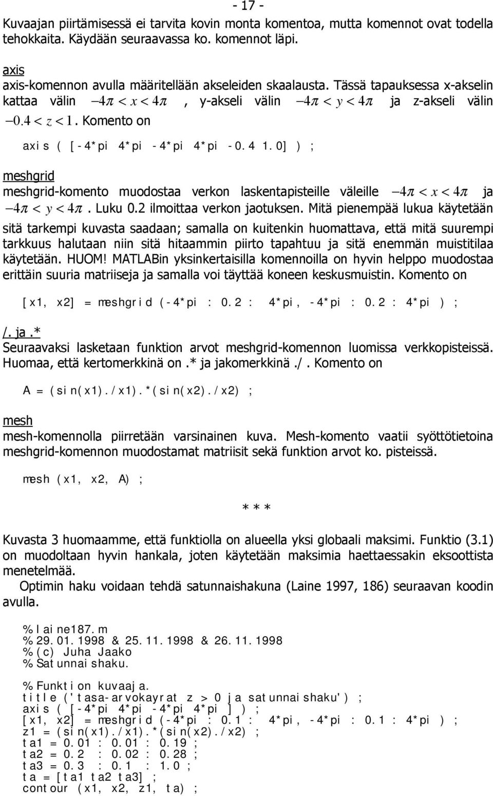 Komento on axis ( [-4*pi 4*pi -4*pi 4*pi -0.4.0] ) ; meshgrid meshgrid-komento muodostaa verkon laskentapisteille väleille 4 π < x < 4π ja 4 π < y < 4π. Luku 0. ilmoittaa verkon jaotuksen.