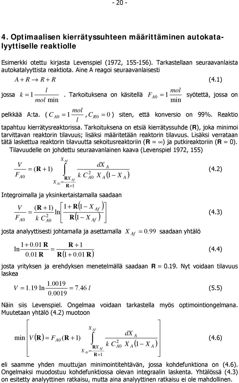 ( C A 0 =, C R0 0 l = ) siten, että konversio on 99%. Reaktio tapahtuu kierrätysreaktorissa.