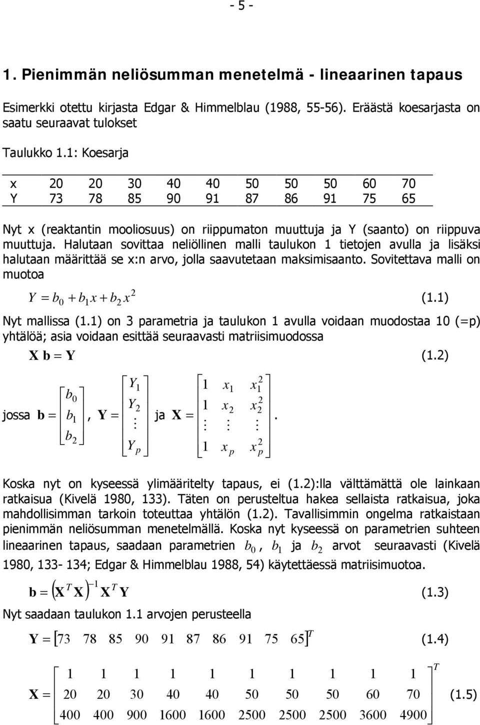 Halutaan sovittaa neliöllinen malli taulukon tietojen avulla ja lisäksi halutaan määrittää se x:n arvo, jolla saavutetaan maksimisaanto. Sovitettava malli on muotoa Y = b0 + b x + b x (.