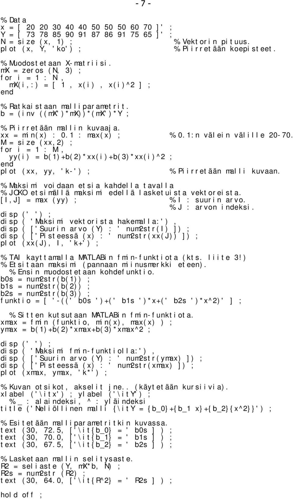 :n välein välille 0-70. M = size (xx,) ; for i = : M, yy(i) = b()+b()*xx(i)+b(3)*xx(i)^ ; end plot (xx, yy, 'k-') ; % Piirretään malli kuvaan.