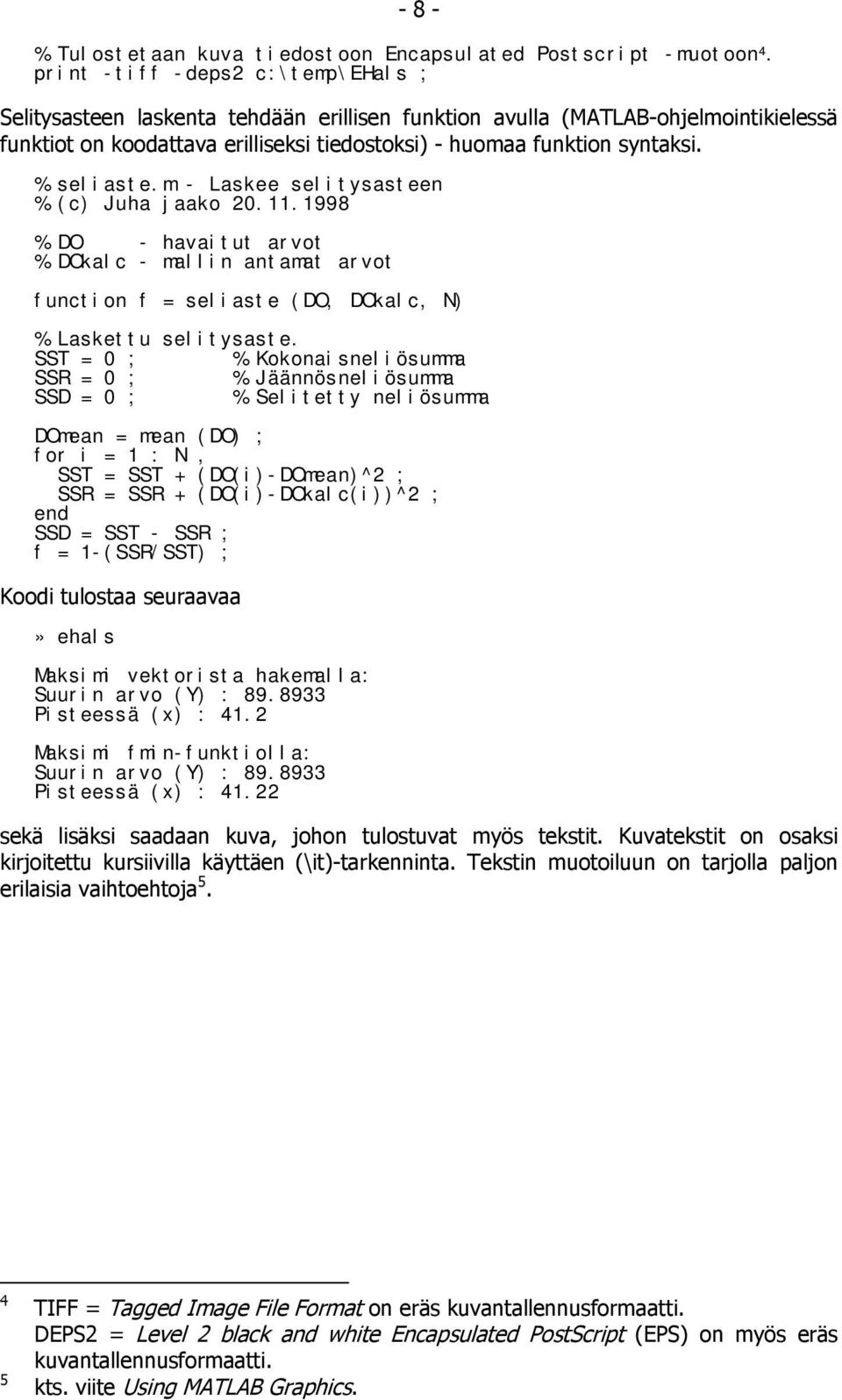 % seliaste.m - Laskee selitysasteen % (c) Juha jaako 0..998 % DO - havaitut arvot % DOkalc - mallin antamat arvot function f = seliaste (DO, DOkalc, N) % Laskettu selitysaste.