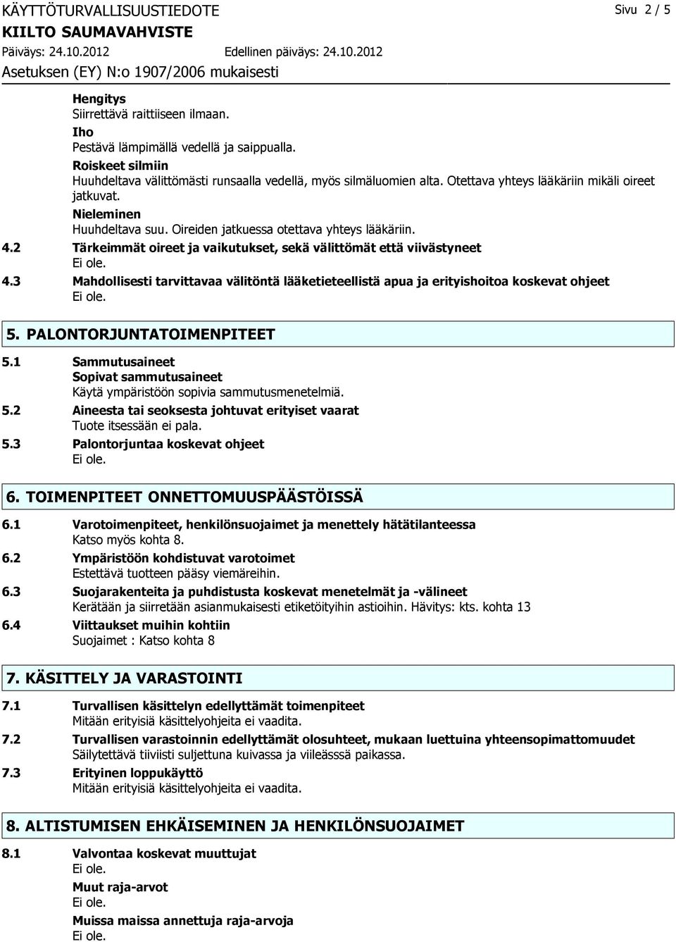 Oireiden jatkuessa otettava yhteys lääkäriin. 4.2 Tärkeimmät oireet ja vaikutukset, sekä välittömät että viivästyneet 4.