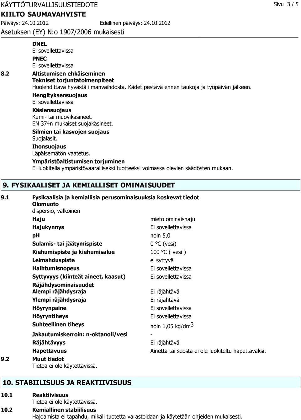 Ympäristöaltistumisen torjuminen Ei luokitella ympäristövaaralliseksi tuotteeksi voimassa olevien säädösten mukaan. 9. FYSIKAALISET JA KEMIALLISET OMINAISUUDET 9.